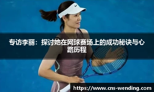 专访李丽：探讨她在网球赛场上的成功秘诀与心路历程