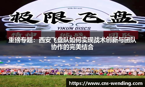 重磅专题：西安飞盘队如何实现战术创新与团队协作的完美结合